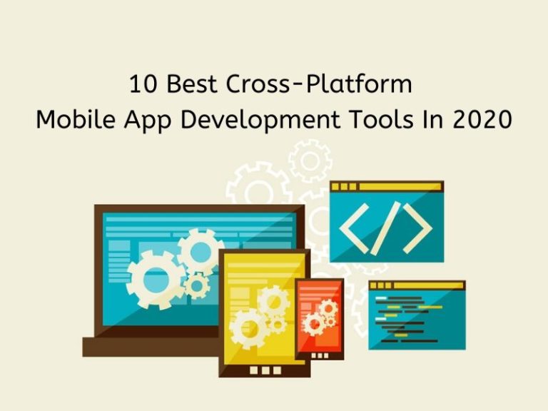 Top 10 Cross Platform Mobile App Development Tools in 2020