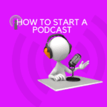 How To Start A Podcast
