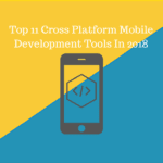 Top 11 Best Cross Platform Mobile App Development Tools In 2018