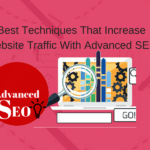 19 Best Techniques That Increase Website Traffic With Advanced SEO
