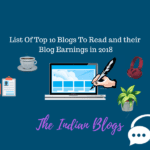 List Of Top 10 Blogs To Read and their Blog Earnings in 2018- The Indian Blogs