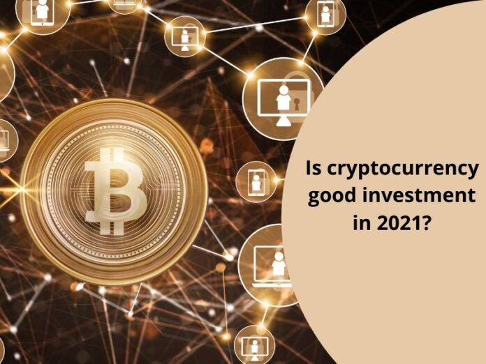 Is cryptocurrency good investment in 2021?