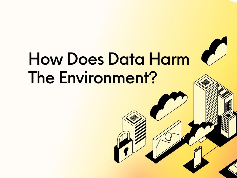 How Does Data Harm The Environment?